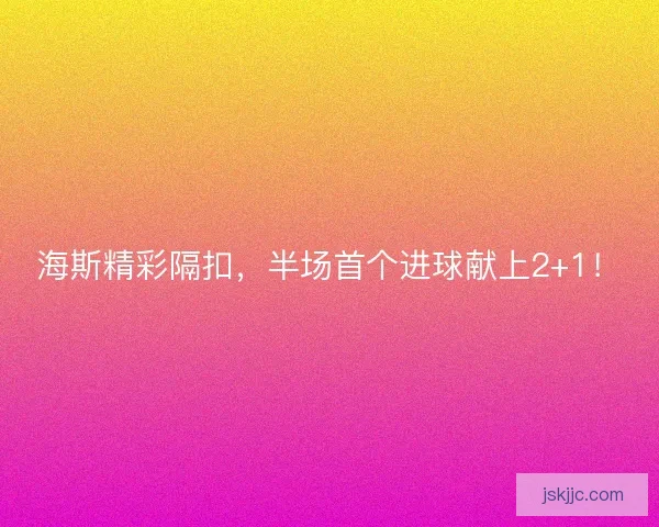 海斯精彩隔扣，半场首个进球献上2+1！